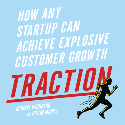 Traction: How Any Startup Can Achieve Explosive Customer Growth - Mares, Justin, and Weinberg, Gabriele (Narrator)