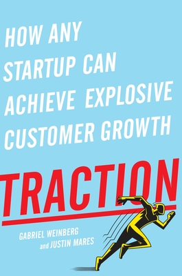 Traction: How Any Startup Can Achieve Explosive Customer Growth - Weinberg, Gabriel, and Mares, Justin