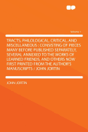 Tracts, Philological, Critical, and Miscellaneous: Consisting of Pieces Many Before Published Separately, Several Annexed to the Works of Learned Friends, and Others Now First Printed From the Author's Manuscripts / John Jortin; Volume 2