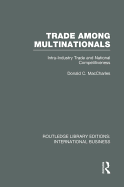 Trade Among Multinationals (Rle International Business): Intra-Industry Trade and National Competitiveness