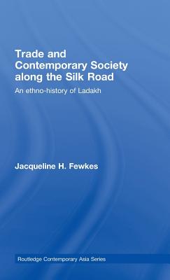 Trade and Contemporary Society along the Silk Road: An ethno-history of Ladakh - Fewkes, Jacqueline H