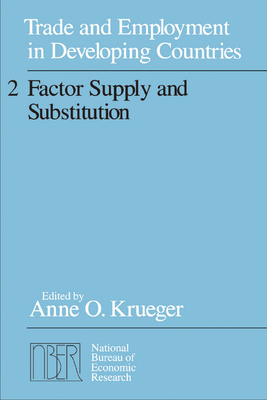 Trade and Employment in Developing Countries, Volume 2: Factor Supply and Substitution - Krueger, Anne O, Professor (Editor)