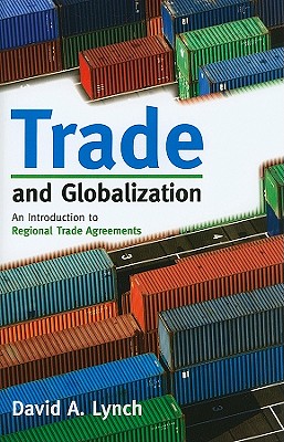 Trade and Globalization: An Introduction to Regional Trade Agreements - Lynch, David A
