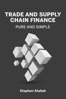 Trade and Supply Chain Finance Pure and Simple - Atallah, Stephen