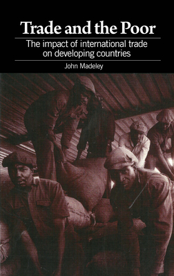 Trade and the Poor: The Impact of International Trade on Developing Countries - Madeley, John