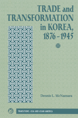Trade And Transformation In Korea, 1876-1945 - Mcnamara, Dennis