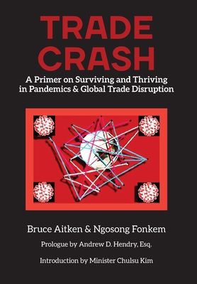 Trade Crash: A Primer on Surviving and Thriving in Pandemics & Global Trade Disruption - Aitken, Bruce, and Ngosong, Fonkem