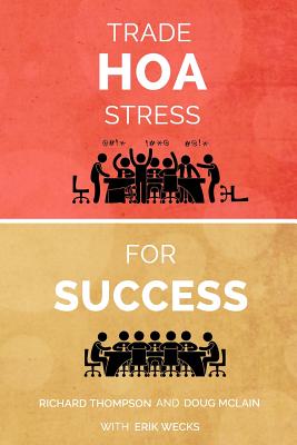 Trade HOA Stress for Success: A Guide to Managing Your HOA in a Healthy Manner - Thompson, Richard, and McLain, Doug, and Wecks, Erik
