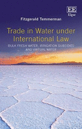 Trade in Water Under International Law: Bulk Fresh Water, Irrigation Subsidies and Virtual Water