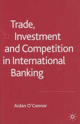 Trade, Investment and Competition in International Banking - O'Connor, A