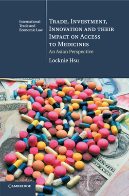 Trade, Investment, Innovation and their Impact on Access to Medicines: An Asian Perspective - Hsu, Locknie