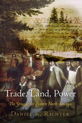 Trade, Land, Power: The Struggle for Eastern North America - Richter, Daniel K