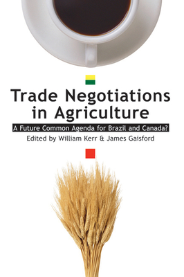 Trade Negotiations in Agriculture: A Future Common Agenda for Brazil and Canada? Volume 1 - Gaisford, James (Editor), and Kerr, William (Editor)