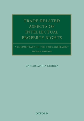 Trade Related Aspects of Intellectual Property Rights: A Commentary on the TRIPS Agreement - Correa, Carlos Maria