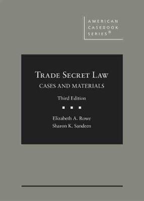 Trade Secret Law: Cases and Materials - Rowe, Elizabeth A., and Sandeen, Sharon K.