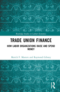 Trade Union Finance: How Labor Organizations Raise and Spend Money