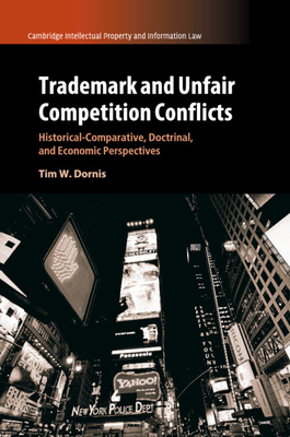 Trademark and Unfair Competition Conflicts: Historical-Comparative, Doctrinal, and Economic Perspectives - Dornis, Tim W.