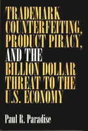 Trademark Counterfeiting, Product Piracy, and the Billion Dollar Threat to the U.S. Economy