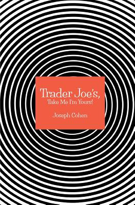 Trader Joe's, Take Me I'm Yours! - Cohen, Joseph