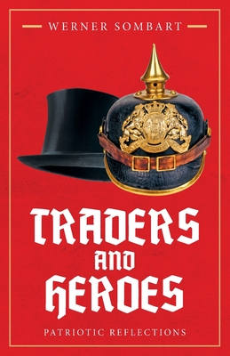 Traders and Heroes: Patriotic Reflections - Sombart, Werner