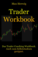 Traderworkbook: Das Trader Coaching Workbook. Auch Zum Selbststudium Geeignet.