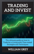 Trading and Invest: The ultimate guide on how to Trade for a Living with Time-tested Strategies and Techniques.