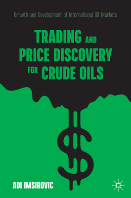 Trading and Price Discovery for Crude Oils: Growth and Development of International Oil Markets - Imsirovic, Adi