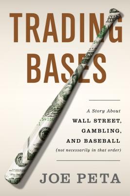 Trading Bases: A Story about Wall Street, Gambling, and Baseball (Not Necessarily in That Order ) - Peta, Joe