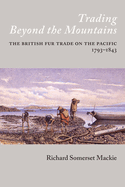 Trading Beyond the Mountains: The British Fur Trade on the Pacific, 1793-1843