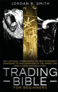 Trading Bible for Beginners: DAY + OPTIONS + FOREX AND SWING TRADING. The Best investing strategies to take advantage of the market and make a living with no effort.