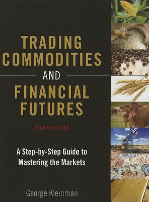 Trading Commodities and Financial Futures: A Step-by-Step Guide to Mastering the Markets - Kleinman, George