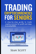 Trading Cryptocurrencies for Seniors: A Step-by-Step Guide to Trade Cryptocurrencies for Profit and Steps to Avoid Pitfalls