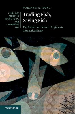 Trading Fish, Saving Fish: The Interaction between Regimes in International Law - Young, Margaret A.