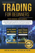 Trading for Beginners: 2 BOOKS IN 1: The Ultimate Guide to Master the Principles of Options, Stocks and Forex Trading With a Day to Day Strategy to Make a Profit and Set Up a Solid Source of Income