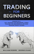 Trading for Beginners: 3 Books in 1: Day Trading for Beginners, Forex Trading for Beginners & Options Trading Crash Course