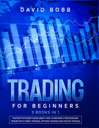 Trading for Beginners: 3 Books in 1: The Most Efficient Guide About How to Become a Professional Trader with Forex Trading, Options Trading and Stocks Trading.