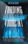 Trading for Beginners: 4 Books in One: Day Trading + Forex Trading + Options Trading The Complete Guide to Start Creating Your Passive Income Step by Step, Using The Best Proven Strategies Out There