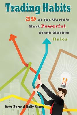 Trading Habits: 39 of the World's Most Powerful Stock Market Rules - Burns, Holly, and Burns, Steve