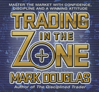 Trading in the Zone: Master the Market with Confidence, Discipline and a Winning Attitude