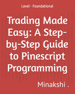Trading Made Easy: A Step-by-Step Guide to Pinescript Programming: Level - Foundational