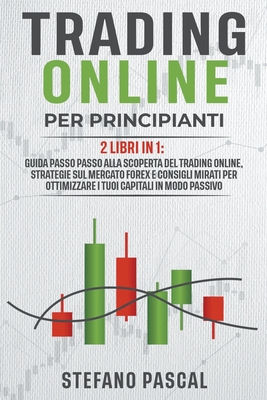 Trading Online per Principianti: 2 libri in 1 - Pascal, Stefano