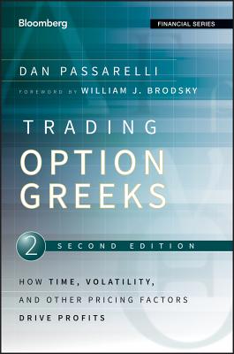 Trading Options Greeks: How Time, Volatility, and Other Pricing Factors Drive Profits - Passarelli, Dan, and Brodsky, William J (Foreword by)