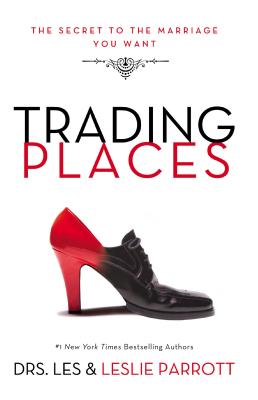 Trading Places: The Secret to the Marriage You Want - Parrott, Les And Leslie, Dr.