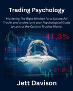 Trading Psychology: Mastering The Right Mindset for a Successful Trader and understand your Psychological Goals to control the Options Trading Market