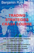Trading Strategies Crash Course: The Ultimate Options Trading Crash Course. Discover the Most Powerful Strategies and Learn the Psychology Behind This Activity
