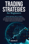 Trading Strategies for Beginners: This Book Includes: Options Trading for Beginners and Forex. The Complete Guide to Learning Risk Control Psychology and Getting Good Results