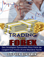 Trading sur Forex: Des Stratgies prouves Pour Faire de L'argent Sur Forex d'une Maniere Facile