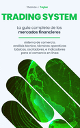 Trading System: La gu?a completa de los mercados financieros, sistema de comercio, anlisis t?cnico, t?cnicas operativas bsicas, osciladores, e indicadores para el comercio en l?nea