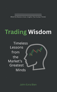 Trading Wisdom: Timeless Lessons from the Market's Greatest Minds