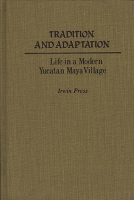 Tradition and Adaptation: Life in a Modern Yucatan Maya Village - Press, Irwin, and Unknown